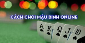 Khám phá ngày cách chơi Mậu binh hiệu quả cao từ cao thủ