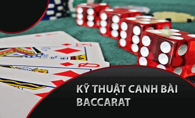 Muốn chơi baccarat giỏi thì bet thủ cần phải nắm được kỹ thuật canh bài